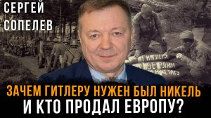 Зачем Гитлеру нужен был никель. И кто продал Европу? | Сергей Сопелев