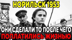 СТРАШНАЯ ПРАВДА Что произошло в НОРИЛЬСКЕ Летом 1953 года