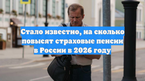 Стало известно, на сколько повысят страховые пенсии в России в 2026 году
