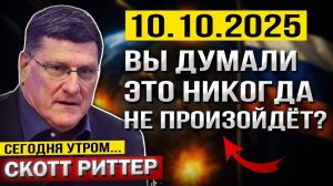 Что произошло 10 октября! Вы думали, это НИКОГДА не произойдёт? — Скотт Риттер