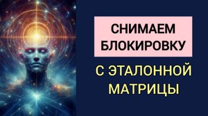 Работа в ЭТАЛОННОЙ МАТРИЦЕ на уровне 12 измерения. Снимаем БЛОКИРОВКУ от Творца