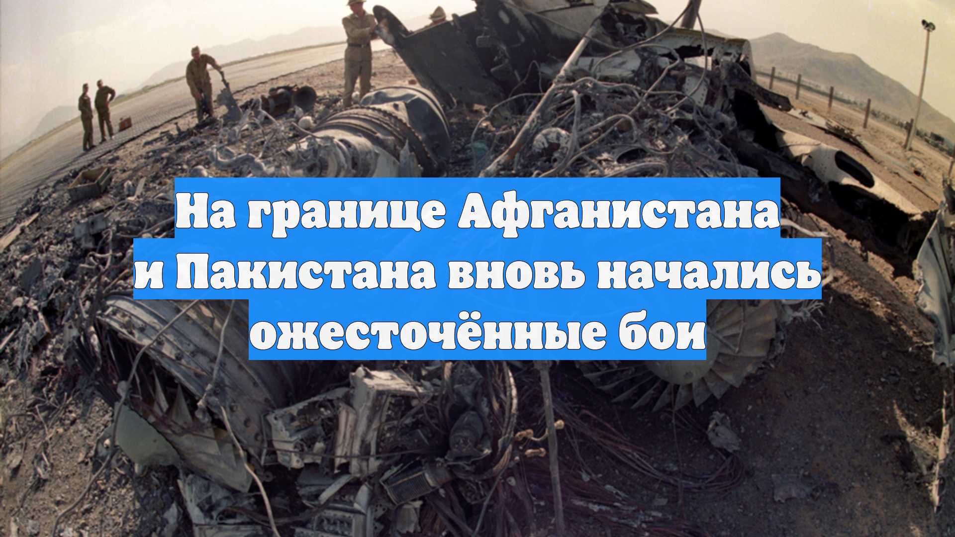 На границе Афганистана и Пакистана вновь начались ожесточённые бои
