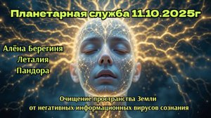 Планетарная служба 11.10.25г.Очищение Земли от негативных информационных вирусов сознания.