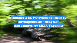 Танкисты ВС РФ стали применять антидроновые «медузы» для защиты от БПЛА Украины