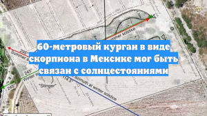 60-метровый курган в виде скорпиона в Мексике мог быть связан с солнцестояниями