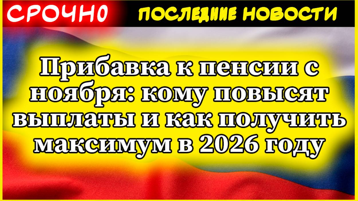 Прибавка к пенсии с ноября: кому повысят выплаты и как получить максимум в 2026 году