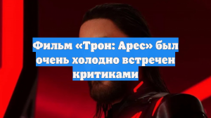 Фильм «Трон: Арес» был очень холодно встречен критиками