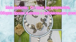 #111 Мои работы. От идеи до результата. Сборка броши и колье с кабошоными- розами.