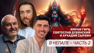 Имрам Гири, Святослав Дубянский, Аркадий Сыркин. Секретная экспедиция в Непал / Часть2/ август 2025
