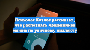 Психолог Козлов рассказал, что распознать мошенников можно по уличному диалекту
