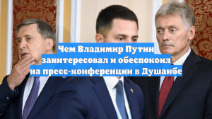 Чем Владимир Путин заинтересовал и обеспокоил на пресс-конференции в Душанбе