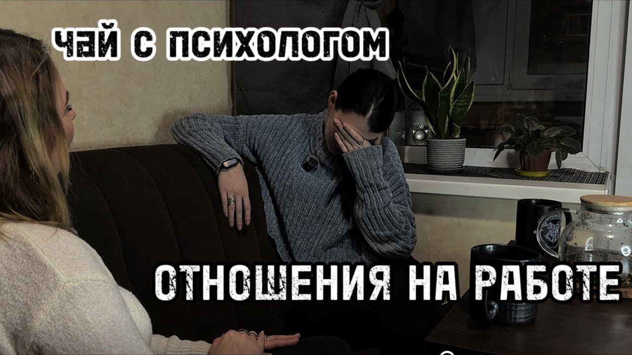 Чай с психологом. Отношения на работе с начальником. В коллективе с его бывшими...