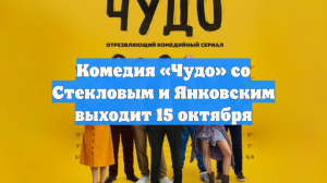 Комедия «Чудо» со Стекловым и Янковским выходит 15 октября