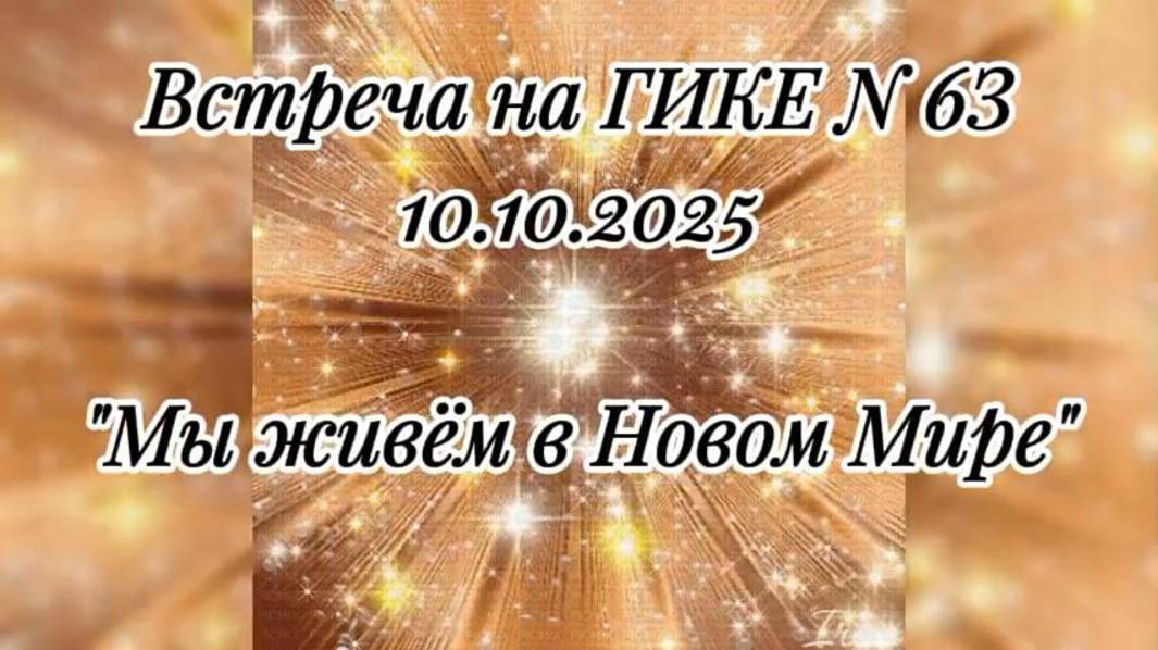 Встреча на ГИКЕ № 63 от 10.10.2025. Мы уже живём в Новом Мире