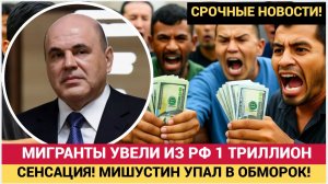 СЕНСАЦИЯ! МИШУСТИН УПАЛ В ОБМОРОК! МИГРАНТЫ УВЕЛИ ИЗ РФ 1 ТРИЛЛИОН! ЧЕЛЮСТИ ДЕРЖИТЕ