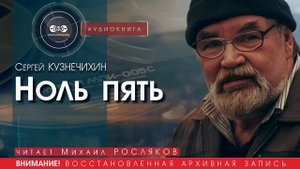 Ноль пять - Сергей КУЗНЕЧИХИН (читает Михаил РОСЛЯКОВ) | аудиокниги слушать бесплатно онлайн