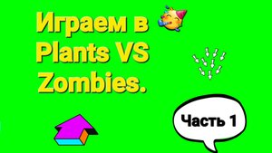 Играем в Plants VS Zombies (Часть 1).
