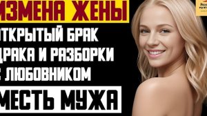 Рассказ мужчины | Измена Жены. Открытый брак. Драка и Разборки с любовником. Месть мужа. История