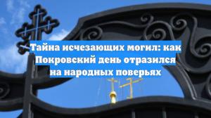 Тайна исчезающих могил: как Покровский день отразился на народных поверьях