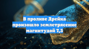 В проливе Дрейка произошло землетрясение магнитудой 7,3
