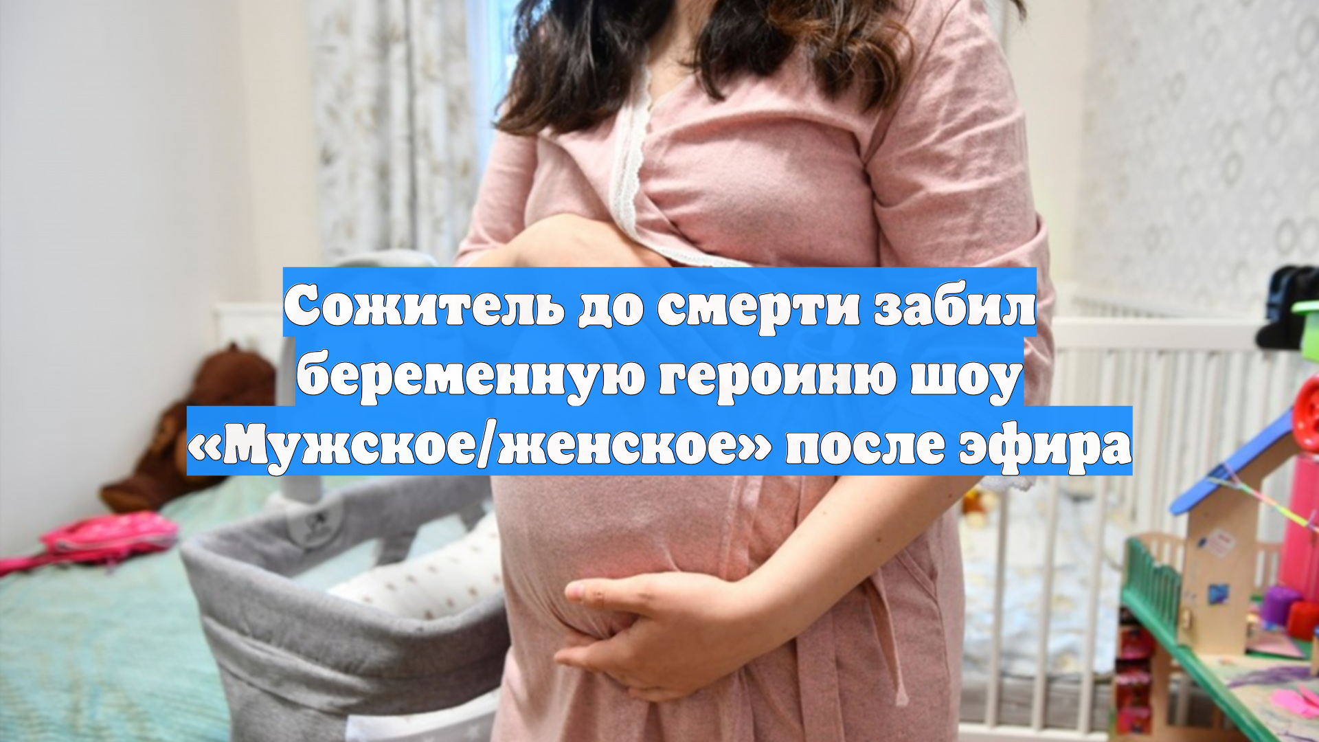 Сожитель до смерти забил беременную героиню шоу «Мужское/женское» после эфира