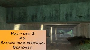 Half-life 2. Прохождение. #2 – Загаженная природа. Вертолёт.