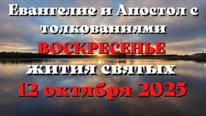 Евангелие дня 12 ОКТЯБРЯ 2025 с толкованием.  Апостол дня.  Жития Святых.