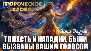 ПРОРОЧЕСКОЕ СЛОВО: ТЯЖЕСТЬ И НАПАДКИ БЫЛИ ВЫЗВАНЫ ВАШИМ ГОЛОСОМ. Лана Ваузер