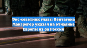 Экс-советник главы Пентагона Макгрегор указал на отчаяние Европы из-за России