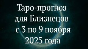 Таро-прогноз для Близнецов ♊️ с 3 по 9 ноября 2025 года 🔮 Тайные знаки Вселенной и энергии недели