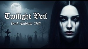Twilight Veil – Dark Ambient Chill Mix | Gothic, Drone, Atmospheric | 2025 🖤🌒