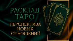 РАСКЛАД ТАРО «ПЕРСПЕКТИВА НОВЫХ ОТНОШЕНИЙ»
