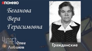 Беганова Вера Герасимовна. Проект "Я помню" Артема Драбкина. Гражданские.