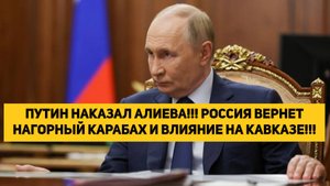 ПУТИН НАКАЗАЛ АЛИЕВА!!! РОССИЯ ВЕРНЕТ НАГОРНЫЙ КАРАБАХ И ВЛИЯНИЕ НА КАВКАЗЕ!!!