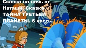 Сказка на ночь от Наташи. Сказка ТАЙНА ТРЕТЬЕЙ ПЛАНЕТЫ.6 часть.