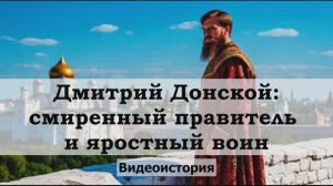 Видеоистория «Дмитрий Донской: смиренный правитель и яростный воин» (6+)