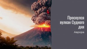 Проснулся вулкан Судного дня - какие будут последствия
