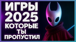 Игры которые ты пропустил ч.1 ► Во что поиграть в 2025 году