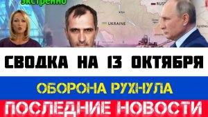 СВОДКА БОЕВЫХ ДЕЙСТВИЙ, ВОЙНА НА УКРАИНЕ НА 13 ОКТЯБРЯ, КАРТА СВО, СВО НОВОСТИ, СВО НА УКРАИНЕ 2025