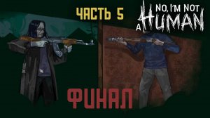No, I'm not a Human | Часть 5 | Финал