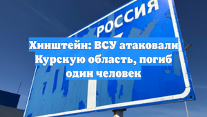 Хинштейн: ВСУ атаковали Курскую область, погиб один человек