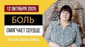 "Боль смягчает сердце"  пастор Ключук Ирина Викторовна проповедь от 12.10.25