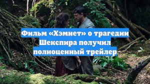 Фильм «Хэмнет» о трагедии Шекспира получил полноценный трейлер