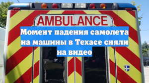 Момент падения самолета на машины в Техасе сняли на видео