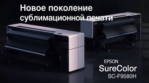 Широкоформатный принтер Epson SureColor SC-F9580H/F9500H / Новое поколение сублимационной печати