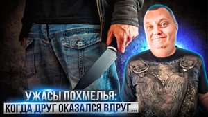 Ужасы похмелья: Когда друг оказался вдруг...