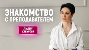 ЗНАКОМСТВО с Преподавателем Академии - Лилией Сабировой