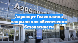 Аэропорт Геленджика закрыли для обеспечения безопасности