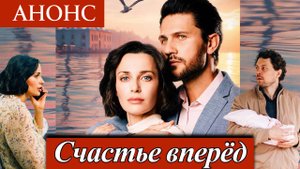 Счастье вперед 1 2 3 4 серия анонс (драма 2025)
