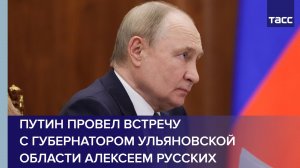 Путин провел встречу с губернатором Ульяновской области Алексеем Русских